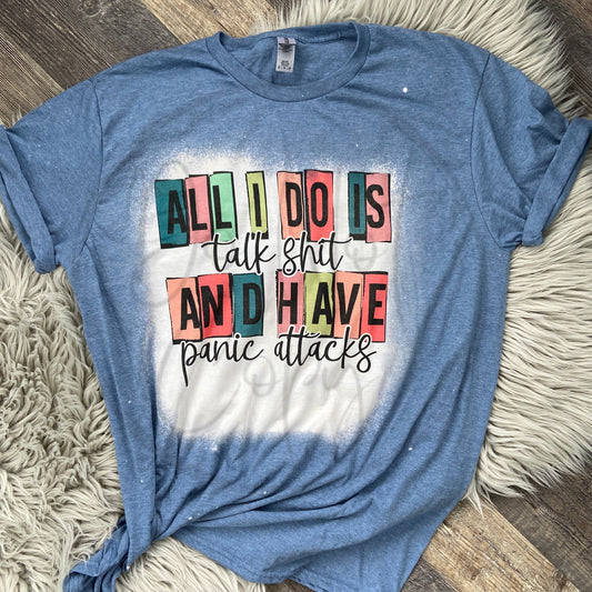 All I do is talk shit and have panic attacks Bleached Distressed Tee Shirt